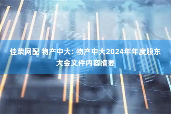 佳荣网配 物产中大: 物产中大2024年年度股东大会文件内容摘要