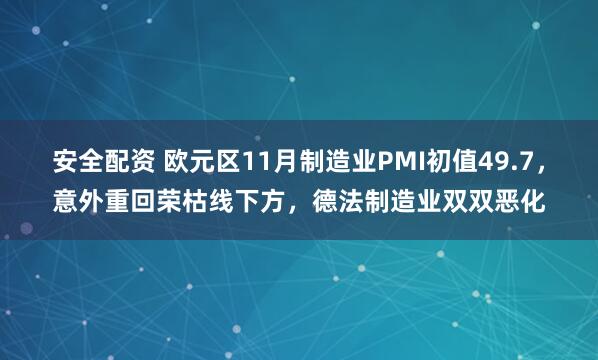 安全配资 欧元区11月制造业PMI初值49.7，意外重回荣枯线下方，德法制造业双双恶化