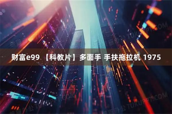 财富e99 【科教片】多面手 手扶拖拉机 1975