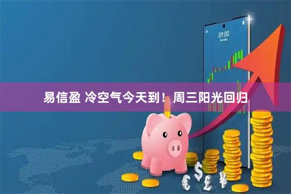 易信盈 冷空气今天到！周三阳光回归